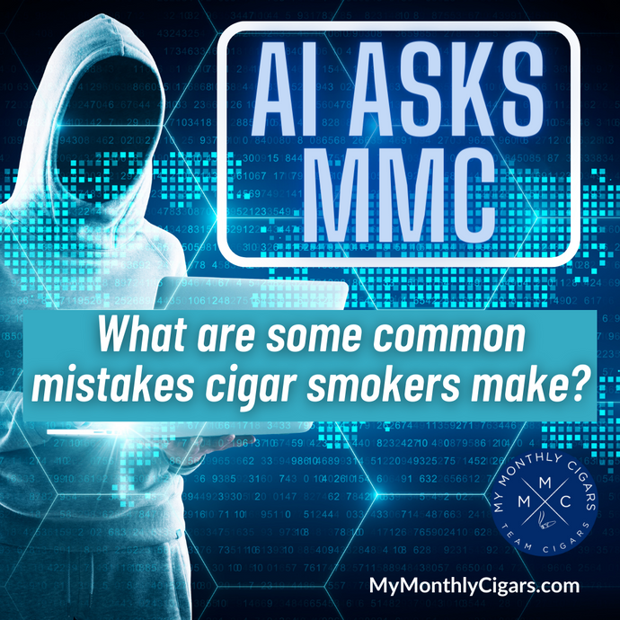 AI Asks MMC - What Are Some Common Mistakes Cigar Smokers Make?