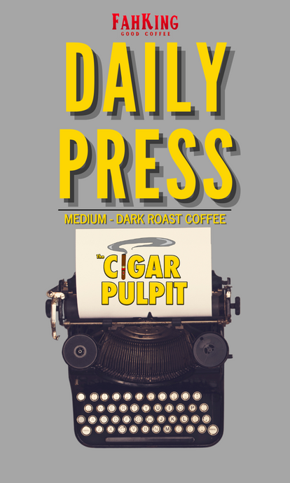 Daily Press - Fah King Good Coffee - The Cigar Pulpit - My Monthly Cigars - A Cigar Club For Everyone