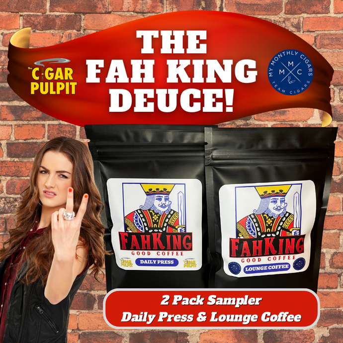 The Fah King Deuce - Fah King Good Coffee Sampler - Coffee and Cigars - Lounge Coffee - Daily Press - The Cigar Pulpit Podcast - My Monthly Cigars - A Cigar Club For Everyone
